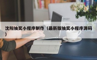 陇南沈阳抽奖小程序制作（最新版抽奖小程序源码）