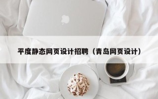 陇南平度静态网页设计招聘（青岛网页设计）