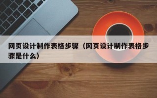 陇南网页设计制作表格步骤（网页设计制作表格步骤是什么）
