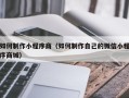陇南如何制作小程序商（如何制作自己的微信小程序商城）