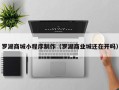 陇南罗湖商城小程序制作（罗湖商业城还在开吗）