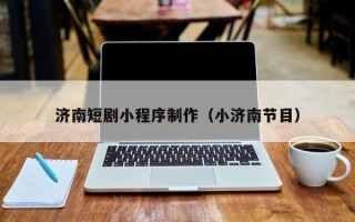 陇南济南短剧小程序制作（小济南节目）